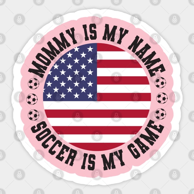 MOMMY IS MY NAME SOCCER IS MY GAME FUNNY SOCCER MOM USA FLAG USA SOCCER AMERICAN FLAG FUNNY SOCCER MOTHER SPORT Sticker by CoolFactorMerch